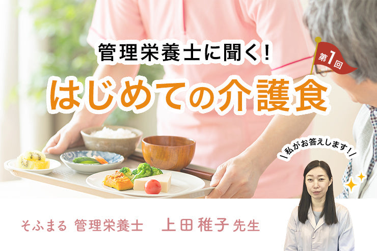 【第一回】管理栄養士に聞く！はじめての介護食