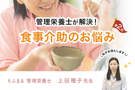 【第二回】管理栄養士が解決！食事介助のお悩み
